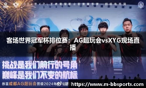 客场世界冠军杯排位赛：AG超玩会vsXYG现场直播